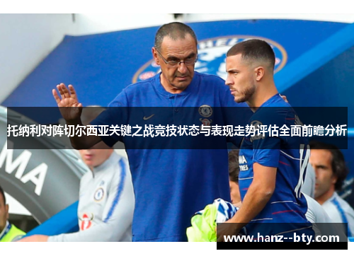 托纳利对阵切尔西亚关键之战竞技状态与表现走势评估全面前瞻分析