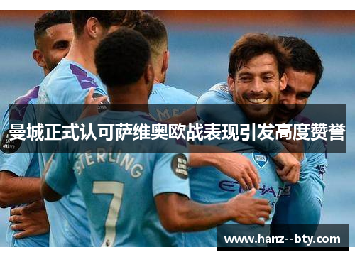 曼城正式认可萨维奥欧战表现引发高度赞誉