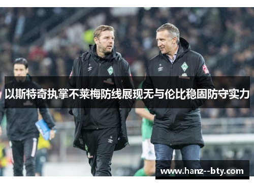 以斯特奇执掌不莱梅防线展现无与伦比稳固防守实力