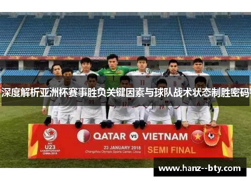深度解析亚洲杯赛事胜负关键因素与球队战术状态制胜密码 深度解析亚洲杯赛事胜负关键因素与球队战术状态制胜密码